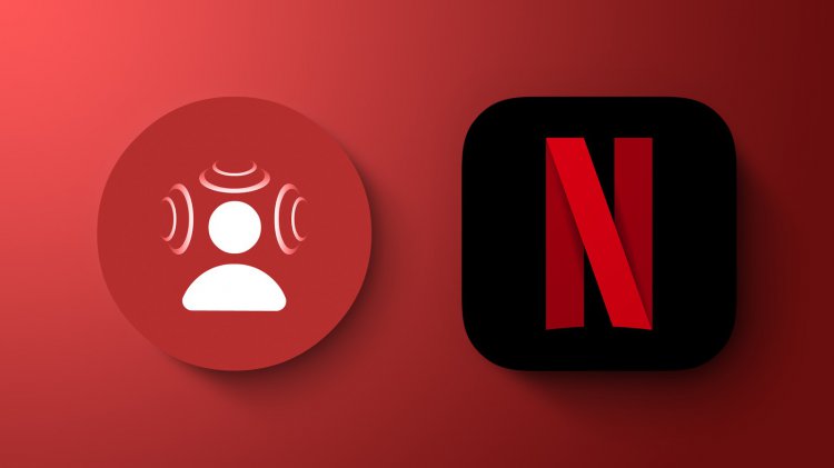 Netflix đã chính thức hỗ trợ Spatial Audio.
